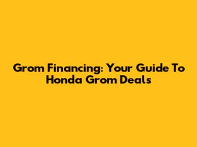 Grom Financing: Your Guide To Honda Grom Deals