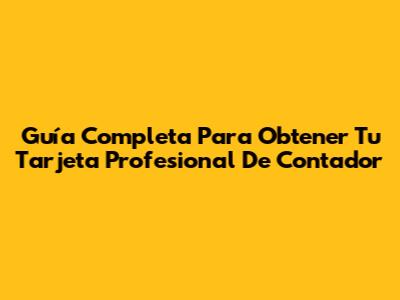 Guía Completa Para Obtener Tu Tarjeta Profesional De Contador