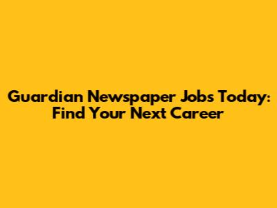 Guardian Newspaper Jobs Today: Find Your Next Career