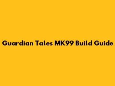 Guardian Tales MK99 Build Guide