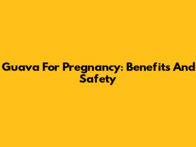 Guava For Pregnancy: Benefits And Safety