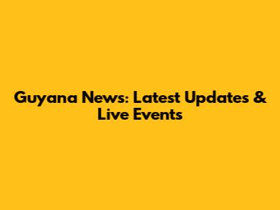 Guyana News: Latest Updates & Live Events