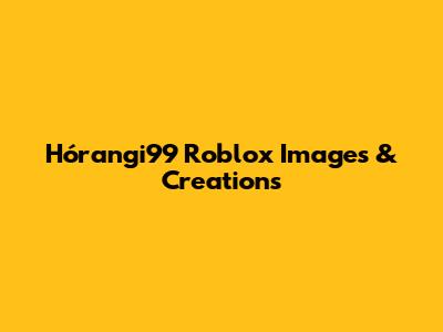 Hórangi99 Roblox Images & Creations