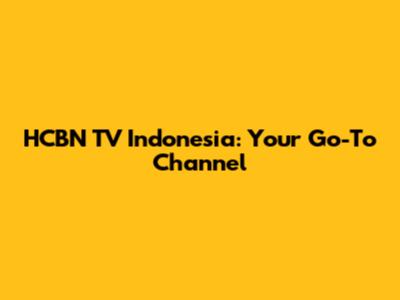 HCBN TV Indonesia: Your Go-To Channel