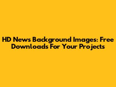HD News Background Images: Free Downloads For Your Projects