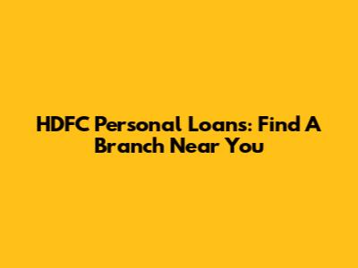 HDFC Personal Loans: Find A Branch Near You