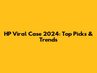HP Viral Case 2024: Top Picks & Trends