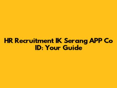 HR Recruitment IK Serang APP Co ID: Your Guide