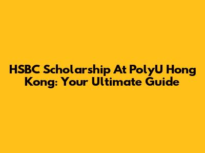 HSBC Scholarship At PolyU Hong Kong: Your Ultimate Guide
