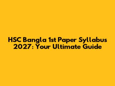 HSC Bangla 1st Paper Syllabus 2027: Your Ultimate Guide