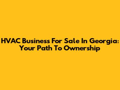 HVAC Business For Sale In Georgia: Your Path To Ownership
