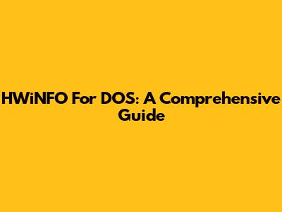 HWiNFO For DOS: A Comprehensive Guide
