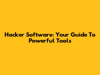 Hacker Software: Your Guide To Powerful Tools