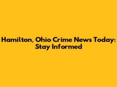 Hamilton, Ohio Crime News Today: Stay Informed