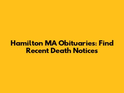 Hamilton MA Obituaries: Find Recent Death Notices