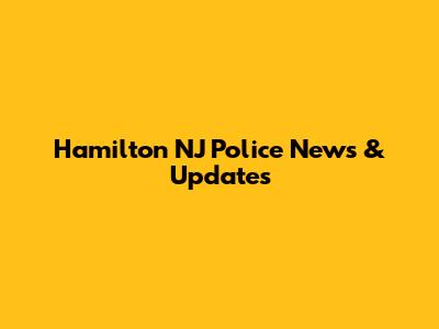 Hamilton NJ Police News & Updates