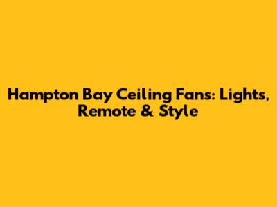 Hampton Bay Ceiling Fans: Lights, Remote & Style