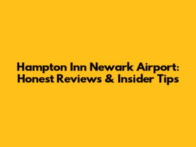 Hampton Inn Newark Airport: Honest Reviews & Insider Tips