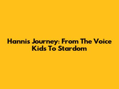 Hanni's Journey: From The Voice Kids To Stardom