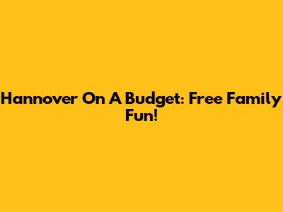 Hannover On A Budget: Free Family Fun!