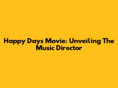 Happy Days Movie: Unveiling The Music Director