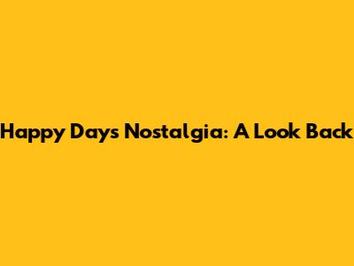 Happy Days Nostalgia: A Look Back