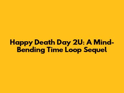 Happy Death Day 2U: A Mind-Bending Time Loop Sequel