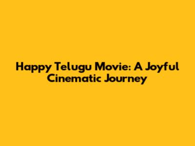 Happy Telugu Movie: A Joyful Cinematic Journey