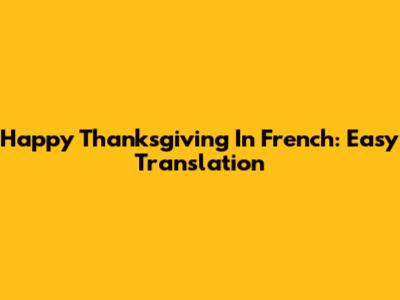 Happy Thanksgiving In French: Easy Translation