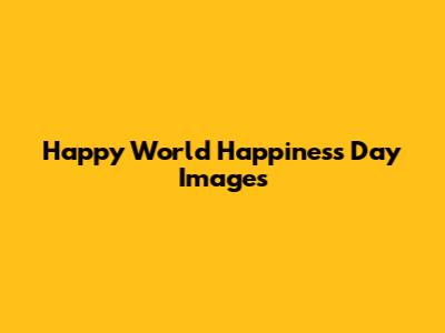 Happy World Happiness Day Images