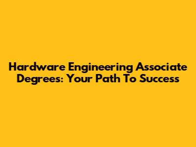 Hardware Engineering Associate Degrees: Your Path To Success