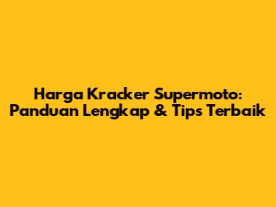 Harga Kracker Supermoto: Panduan Lengkap & Tips Terbaik