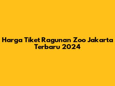 Harga Tiket Ragunan Zoo Jakarta Terbaru 2024