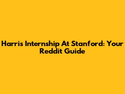 Harris Internship At Stanford: Your Reddit Guide