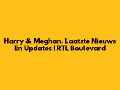 Harry & Meghan: Laatste Nieuws En Updates | RTL Boulevard