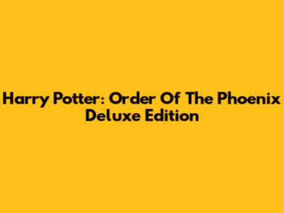 Harry Potter: Order Of The Phoenix Deluxe Edition