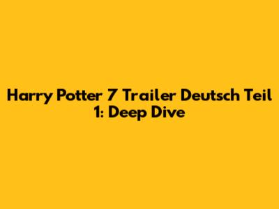 Harry Potter 7 Trailer Deutsch Teil 1: Deep Dive