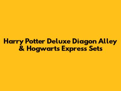 Harry Potter Deluxe Diagon Alley & Hogwarts Express Sets