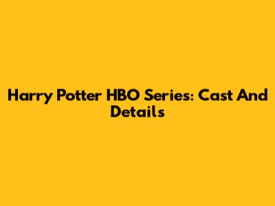 Harry Potter HBO Series: Cast And Details