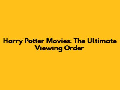 Harry Potter Movies: The Ultimate Viewing Order
