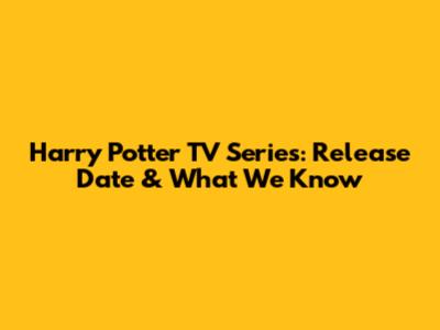 Harry Potter TV Series: Release Date & What We Know