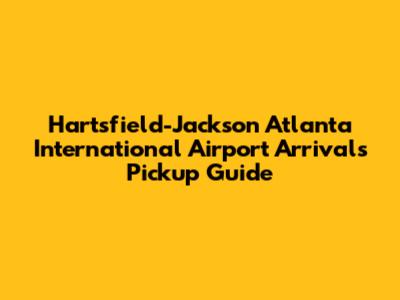 Hartsfield-Jackson Atlanta International Airport Arrivals Pickup Guide