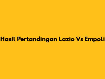 Hasil Pertandingan Lazio Vs Empoli