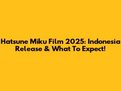 Hatsune Miku Film 2025: Indonesia Release & What To Expect!