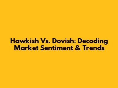 Hawkish Vs. Dovish: Decoding Market Sentiment & Trends