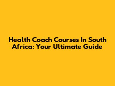 Health Coach Courses In South Africa: Your Ultimate Guide