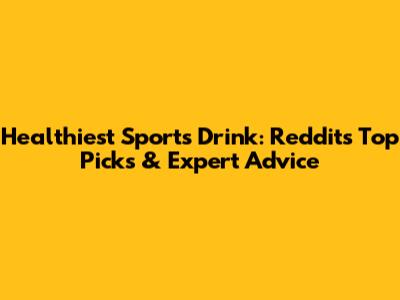 Healthiest Sports Drink: Reddit's Top Picks & Expert Advice