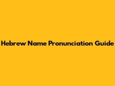 Hebrew Name Pronunciation Guide
