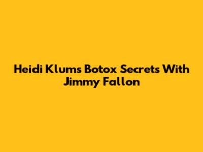 Heidi Klum's Botox Secrets With Jimmy Fallon