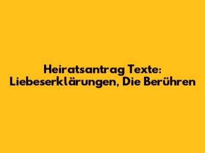 Heiratsantrag Texte: Liebeserklärungen, Die Berühren